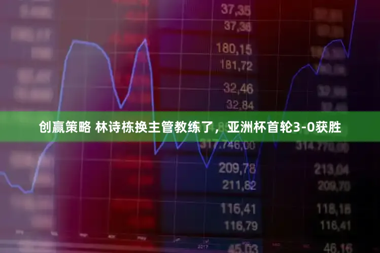 创赢策略 林诗栋换主管教练了，亚洲杯首轮3-0获胜