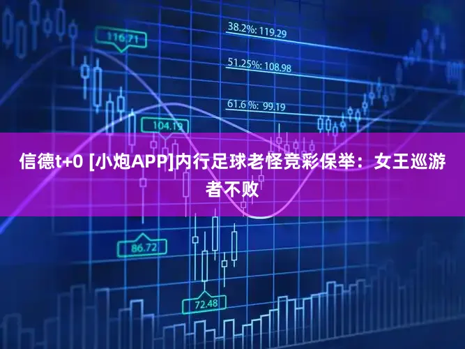 信德t+0 [小炮APP]内行足球老怪竞彩保举：女王巡游者不败