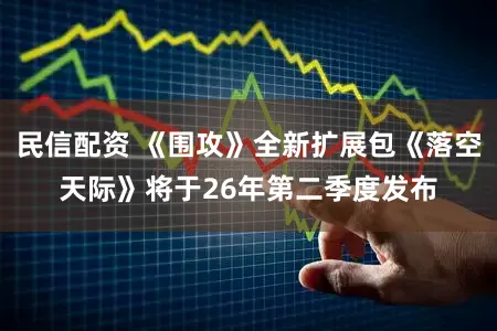 民信配资 《围攻》全新扩展包《落空天际》将于26年第二季度发布