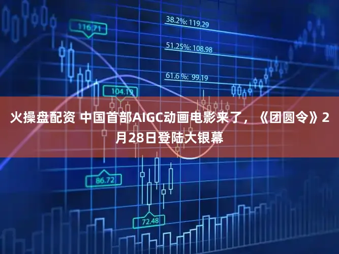 火操盘配资 中国首部AIGC动画电影来了,《团圆令》2月28日登陆大银幕