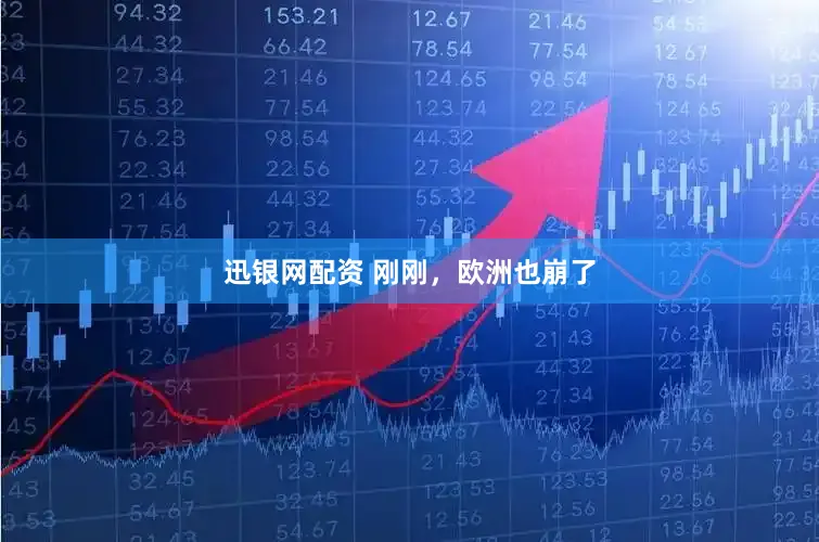 迅银网配资 刚刚，欧洲也崩了