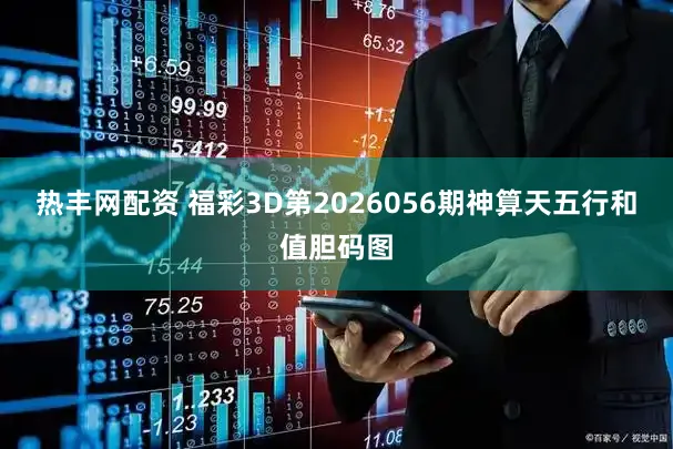 热丰网配资 福彩3D第2026056期神算天五行和值胆码图