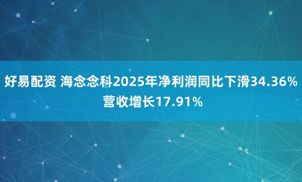 好易配资 海念念科2025年净利润同比下滑34.36% 营收增长17.91%