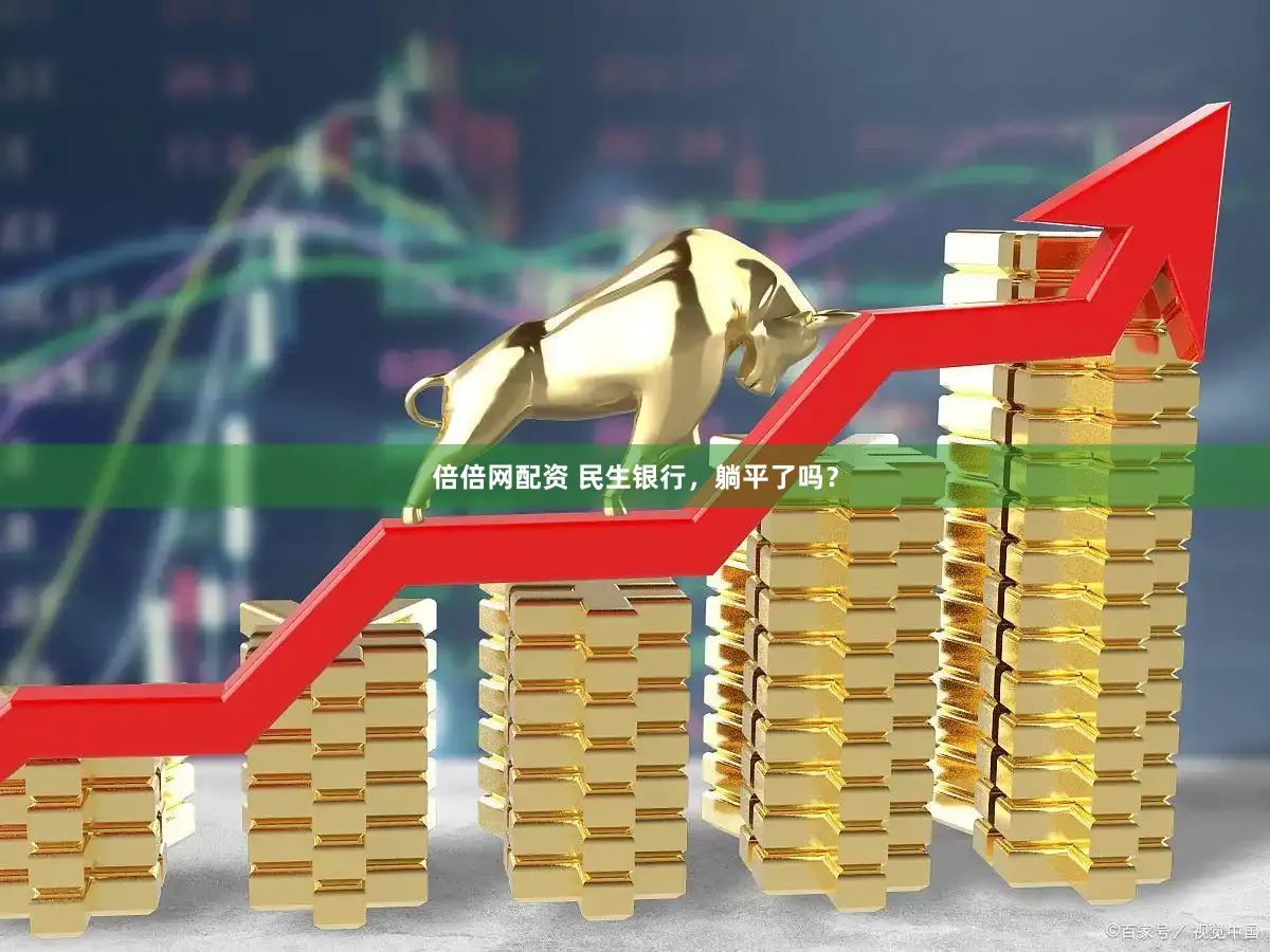 倍倍网配资 民生银行,躺平了吗?