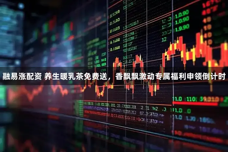 融易涨配资 养生暖乳茶免费送，香飘飘激动专属福利申领倒计时